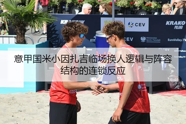 意甲国米小因扎吉临场换人逻辑与阵容结构的连锁反应